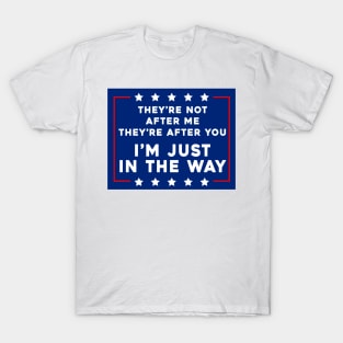 They’re Not After Me, They’re After You, I’m Just In The Way T-Shirt